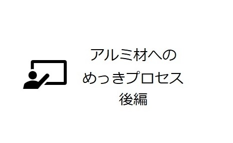 アルミ材へのめっきプロセス 後編