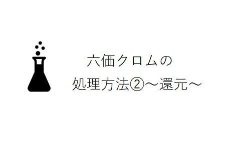 六価クロムの処理方法②　～還元～